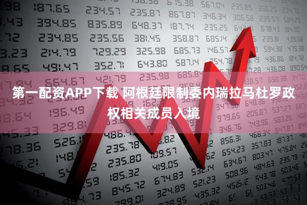 第一配资APP下载 阿根廷限制委内瑞拉马杜罗政权相关成员入境